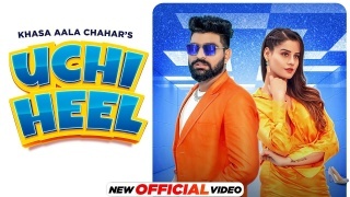 Uchi Heel - Khasa Aala Chahar Ft. Kanishka Sharma